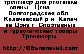 тренажер для растяжки спины › Цена ­ 2 700 - Волгоградская обл., Калачевский р-н, Калач-на-Дону г. Спортивные и туристические товары » Тренажеры   